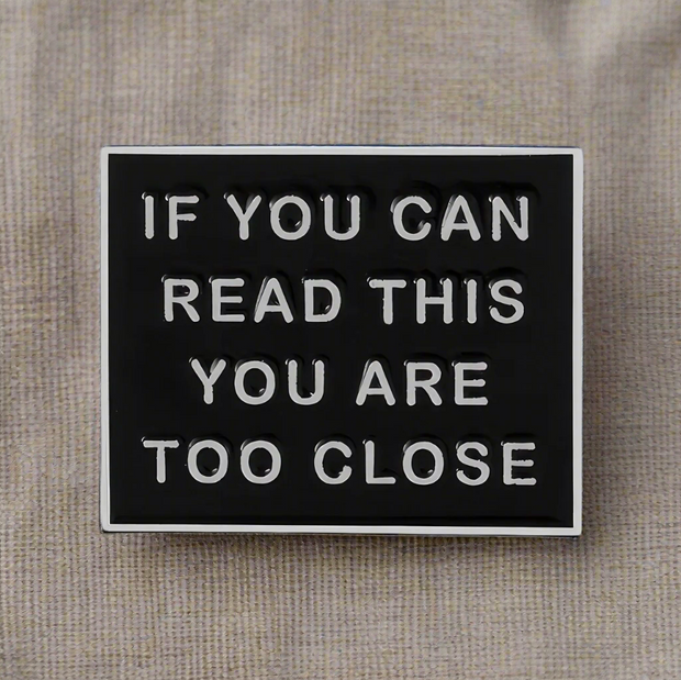 "If You Can Read This You Are Too Close" Enamel Lapel Pin